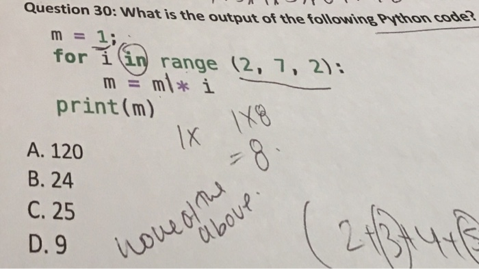 Question 30: What is the output of the following Pyonc for i in range (2,7, 21 print(m) cod s8 A. 120 B. 24 C. 25 na noue 어(