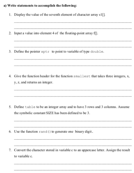 a) Write statements to accomplish the following: 1. Display the value of the seventh element of character array sil 2. Input