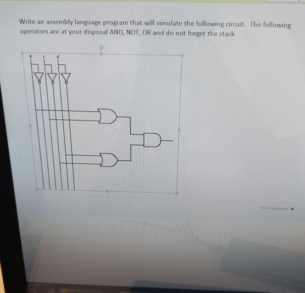 Write an assembly language program that will simulate the following circuit. The following operators are at your disposal AND