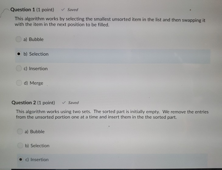 Question 1 (1 point) Saved This algorithm works by selecting the smallest unsorted item in the list and then swapping it with