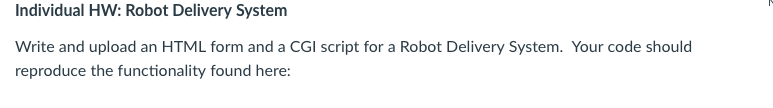 Individual HW: Robot Delivery System Write and upload an HTML form and a CGl script for a Robot Delivery System. Your code sh