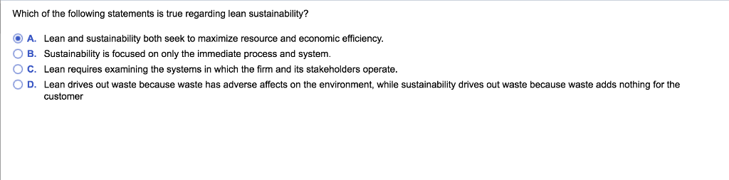 Which of the following statements is true regarding lean sustainability?
O A. Lean and sustainability both seek to maximize r