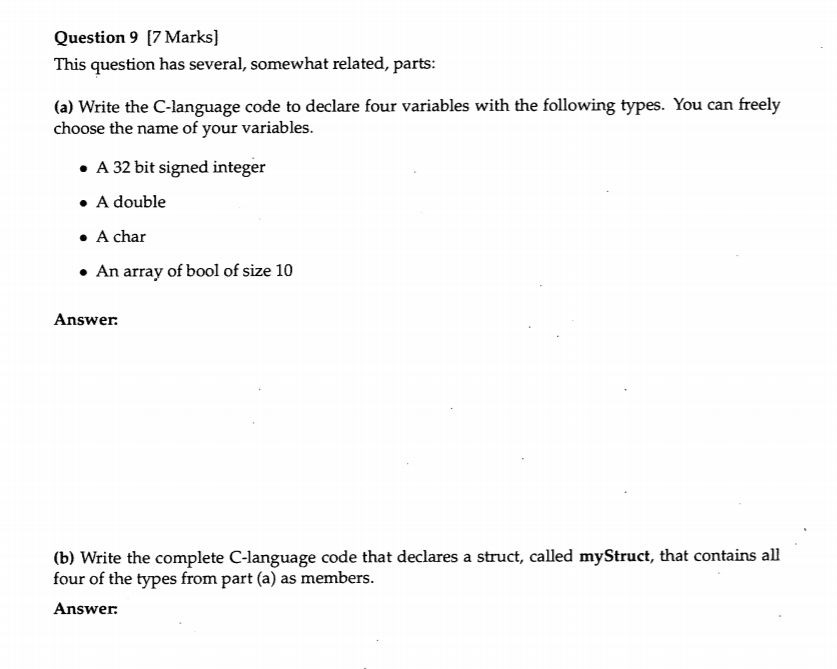 Question 9 [7 Marks] This question has several, somewhat related, parts: (a) Write the C-language code to declare four variab