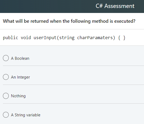 C# Assessment What will be returned when the following method is executed? public void userInput(string charParamaters) A Boo