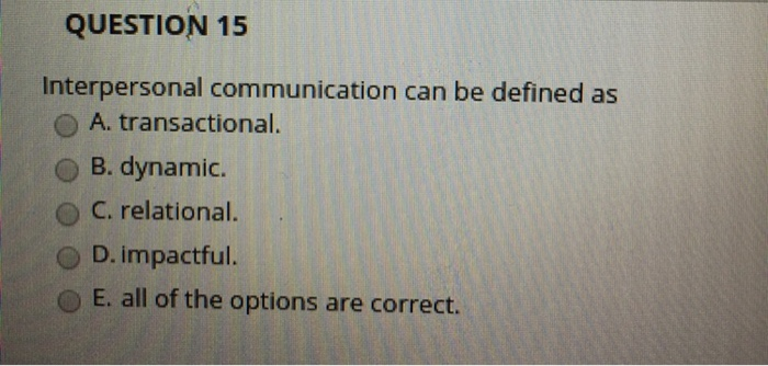 QUESTION 15 Interpersonal communication can be defined as O A. 

<div class=