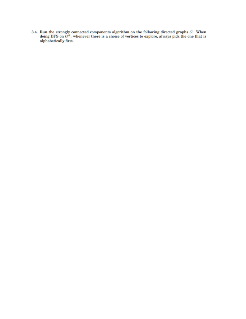 3.4. Run the strongly connected components algorithm on the following directed graphs G. When doing DFS on G: whenever there