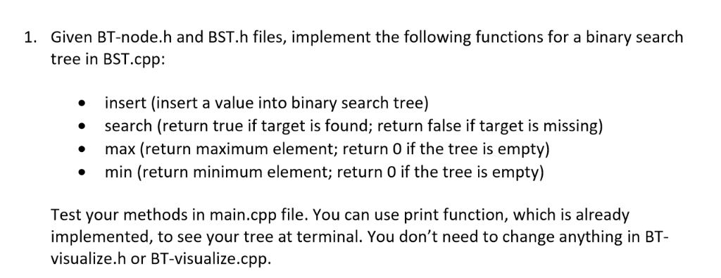 Given BT-node.h and BST.h files, implement the following functions for a binary search tree in BST.cpp: 1. insert (insert a v