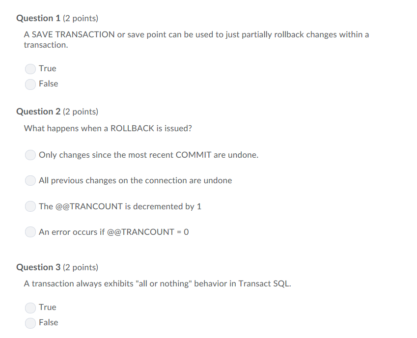 Question 1 (2 points) A SAVE TRANSACTION or save point can be used to just partially rollback changes within a transaction. T