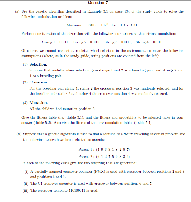 Question 7 (a) Use the genetic algorithm described in Example 5.1 on page 134 of the study guide to solve the following optim