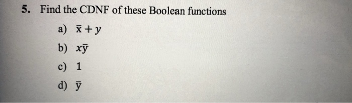 5. Find the CDNF of these Boolean functions a) X+ y b) ху d) y