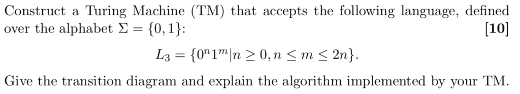Construct a Turing Machine (TM) that accepts the following language, defined over the alphabet Σ = {0, 1): [10] n1 m Give the