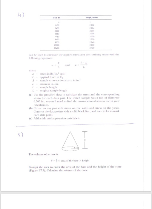 4) 200 850 750 8650 9300 10100 2 002 2.004 2006 2008 2.010 2000 2.040 2.080 2 120 can t used to calculate the applied stress andd the resiling strain wnh the ollowing equations and ε shere applied force in lh sample crosssectional area in in. strain in in/in sample lengh original sample length (a) Usc hc provided data to calculate tie stress anel the corresponding strain for each data pair. The tested sample was a rod of diameter 0SAs in.. so、oull need to find thr cross sectional area to use in your caleulations b) Create 

<div class=