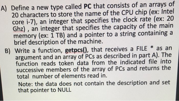 A) Define a new type called PC that consists of an arrays of 20 characters to store the name of the CPU chip (ex: Intel core