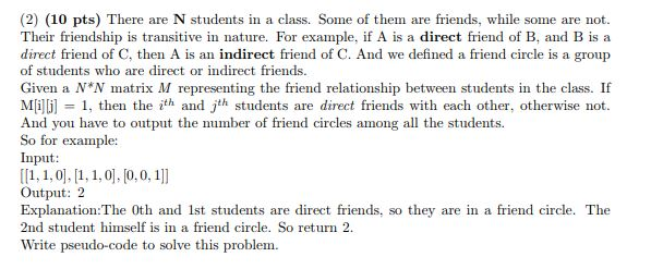 (2) (10 pts) There are N students in a class. Some of them are friends, while some are not Their friendship is transitive in