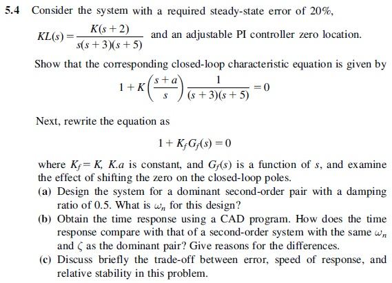 5.4 Consider the system with a required steady-state error of 20%, K(s + 2) s(s +3s + 5) and an adjustable PI controller zero