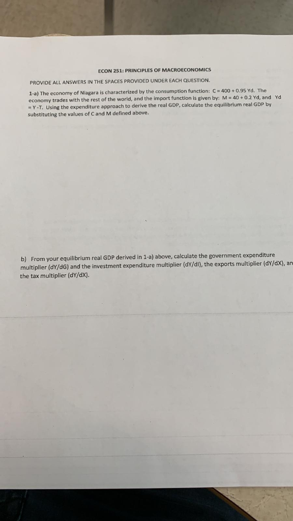 SOLVED: 2. Given that: Y=C+I+G+(X-M) C=ca+c1 Yd ( Hint Yα=Y-T) T=T0+t Y  M=M0+m Y (a) Find the equilibrium level of GDP (b) If C=100+0.60 Yj and  imagine the investors spent $ 4000