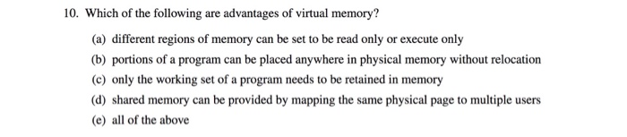 10. Which of the following are advantages of virtual memory? ) difeet regions of memory can be set to be read only or execute