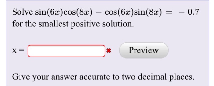 Solve sin(62)cos(82) _ cos(62)sin(82) = for the smallest positive solution. -0.7 x= * Preview Give your answer accurate to two decimal places.