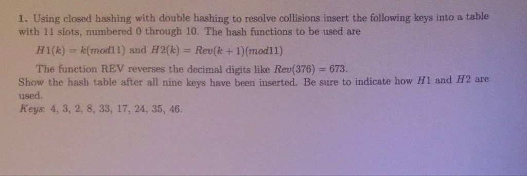 1. Using closed hashing with double hashing to resolve collisions insert the following keys into a table with 11 slots, numbe