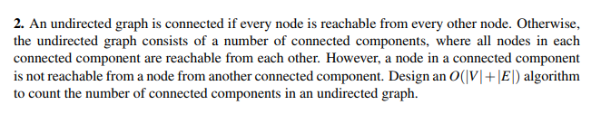 2. An undirected graph is connected if every node is reachable from every other node. Otherwise, the undirected graph consist