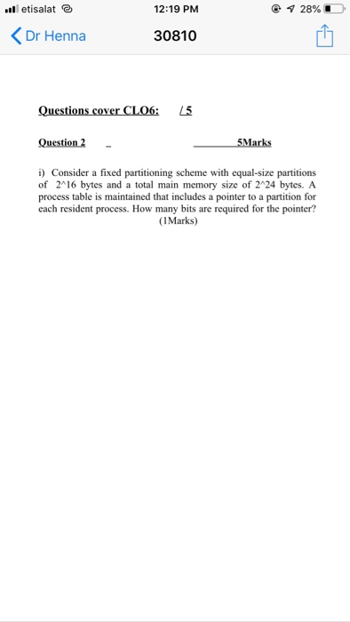 12:19 PM etisalat Dr Henna 30810 Questions cover CLO6 L5 Question 2 5Marks i) Consider a fixed partitioning scheme with equal