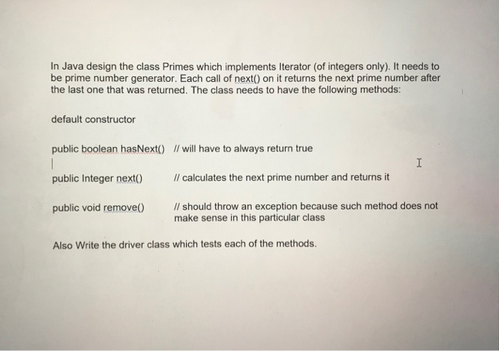 In Java design the class Primes which implements Iterator (of integers only). It needs to be prime number generator. Each cal