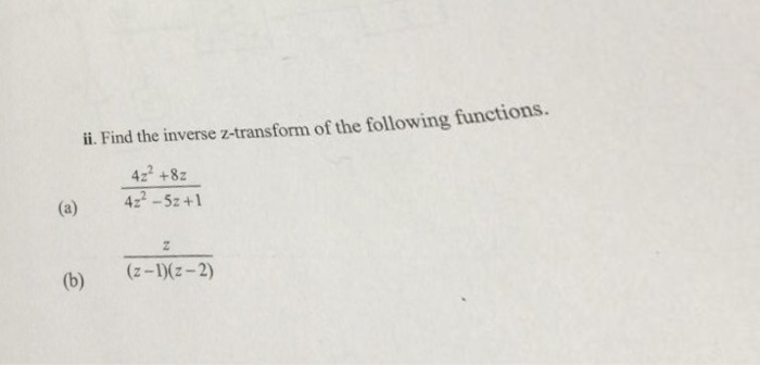 ii. Find the inverse z-transform of the following functions (a) 42 -52+1 (b) (2-1)z-2) 4z +82
