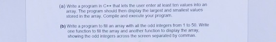 (a) Write a program in C that lets the user enter at least ten values into an array. The program should then display the larg