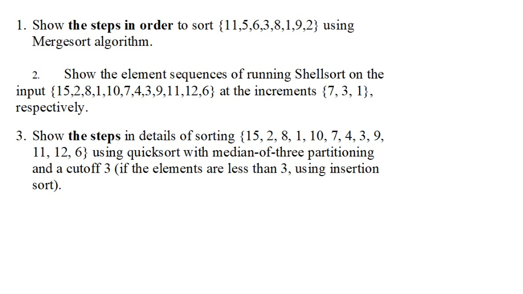 1. Show the steps in order to sort (11,5,6,3,8,1,9,2) using Mergesort algorithm 2. Show the element sequences of running Shel