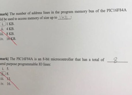 mark] The number of address lines in the program memory bus of the PIC16F84A ld be used to access memory of size up to _IKE , 4 KB. iii 8 KB iv. 1 mark] The PIC16F84A is an 8-bit microcontroller that has a total of eral purpose programmable 10 lines: 8. iv. 16.