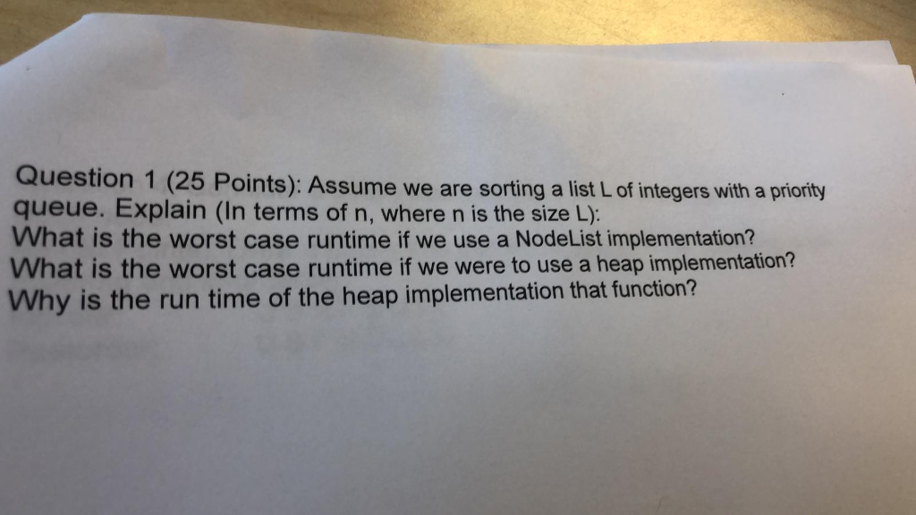 Question 1 (25 P queue. Explain (In terms of n, where n is the size L): What is the worst case runtime if we use a NodeList i
