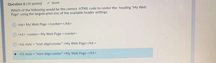 Question 6 (10 points) Saved Which of the following would be the correct HTML code to center the heading My Web Page using