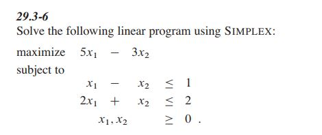 29.3-6 Solve the following linear program using SIMPLEX maximize 5x subject to 3x2 Xi-X2-1 x1, x2 0