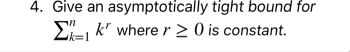 4. Give an asymptotically tight bound for 1k where r 2 0 is constant.
