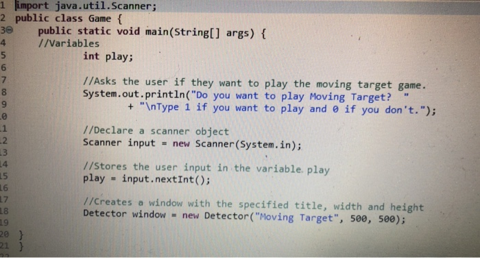 import java.util.Scanner; 2 public class Game 3e public static void main(Stringl] args) ( //Variables int play; 7 8 9 //Asks