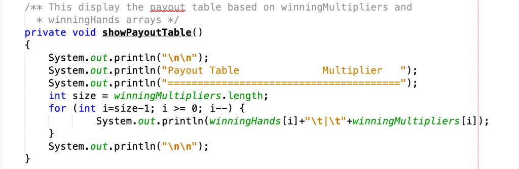 /This display the pavaut table based on winningMultipliers and winningHands arrays private void showPayoutTable() System.out.