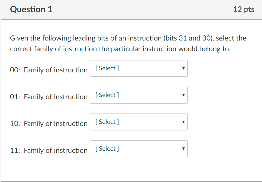 Question 1 12 pts Given the following leading bits of an instruction (bits 31 and 30), select the correct family of instructi