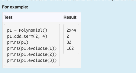For example: Test Result pl-PolynomialO p1.add_termC2, 4) print(p1) print(p1.evaluate(1))162 print(p1.evaluate(2)) print(p1.e