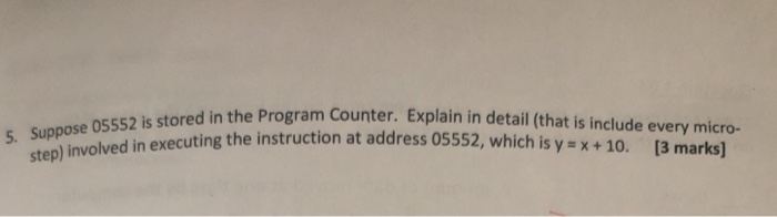 e Program Counter. Explain in detail (that is include every micro- Suppose 05552 is stored in th 5. volved in executing the i