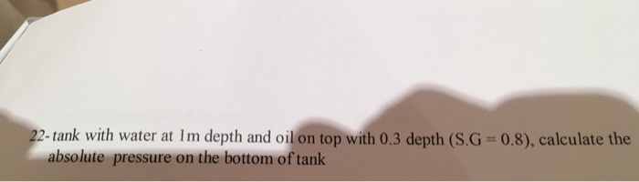 2-tank with water at Im depth and oil on top with 0.3 depth (S.G-0.8), calculate the absolute pressure on the bottom of tank