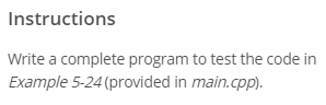 Instructions Write a complete program to test the code in Example 5-24 (provided in main.cpp)