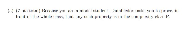 (a) (7 pts total) Because you are a model student, Dumbledore asks you to prove, in front of the whole class, that any such p