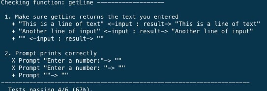 Checking function: getLine 1. Make sure getLine returns the text you entered + This is a line of text <-input: result-> Th