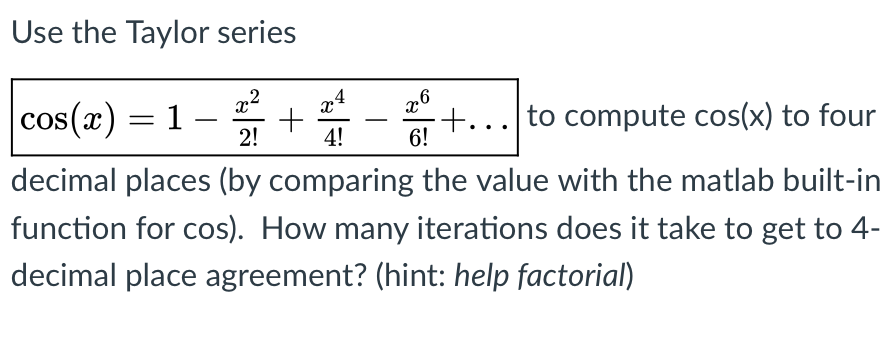 Solved Use Taylor Series Cos X 1 Compute Cos X Four Decimal Places Comparing Value Matlab Built F Q Coursehigh Grades