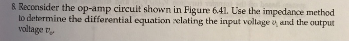 8. Reconsider the op-amp circuit shown in Figure 6.41. Use the impedance method to determine the differential equation relating the input voltage v, and the output voltage v