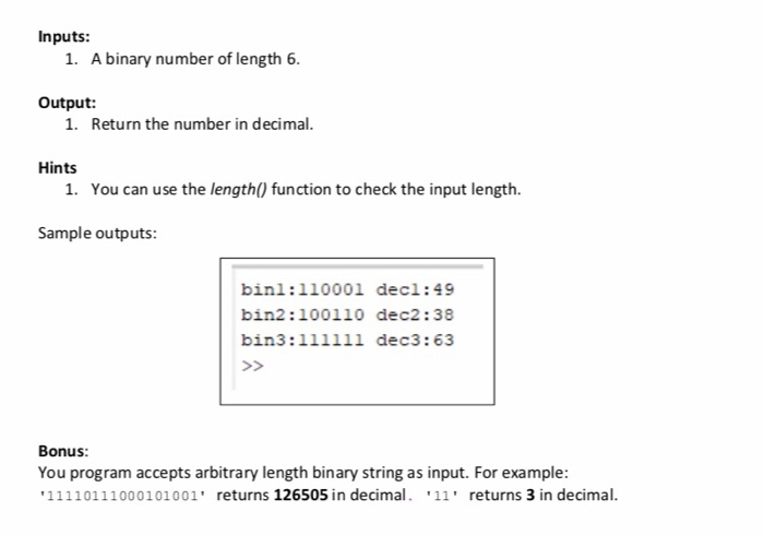 Inputs: A binary number of length 6. 1. Output: 1. Return the number in decimal. Hints 1. You can use the length() function t