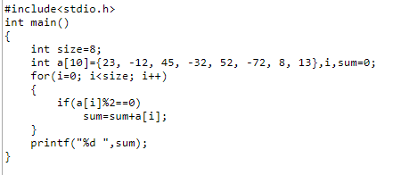 #include<stdio.h> int main() int size-8; int a[101 23, -12, 45, -32, 52, 72, 8, 13,i, sum-0; for(i-0; i<size; i++) if(a[i]%2-