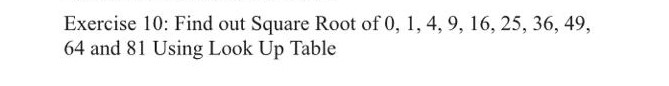 Exercise 10: Find out Square Root of 0, 1, 4, 9, 16, 25, 36, 49, 64 and 81 Using Look Up Table
