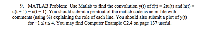 9. MATLAB Problem: Use Matlab to find the convolution y(t) of f(t)- 2tu(t) and h(t)- ut +1)u(t-1). You should submit a printo