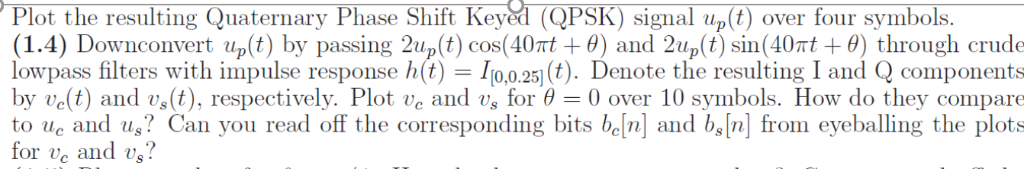 Plot the resuing Quaternary Phase Shift Keyed (QPSK) signal up(t) over four symbols. K) signal up (t) over four symbo (1.4) D